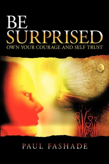 Be Surprised: Own Your Courage and Self Trust by Paul Fashade B. Sc M. a.