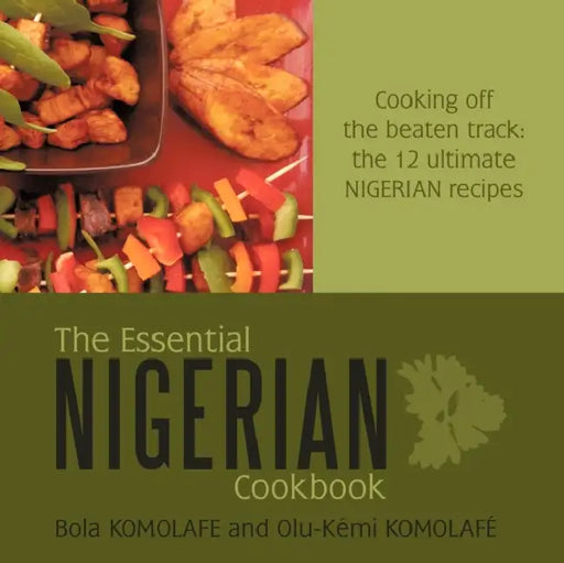 The Essential Nigerian Cookbook: Cooking Off the Beaten Track: The 12 Ultimate Nigerian Recipes by Bola And Olu-Kmi Komolafe
