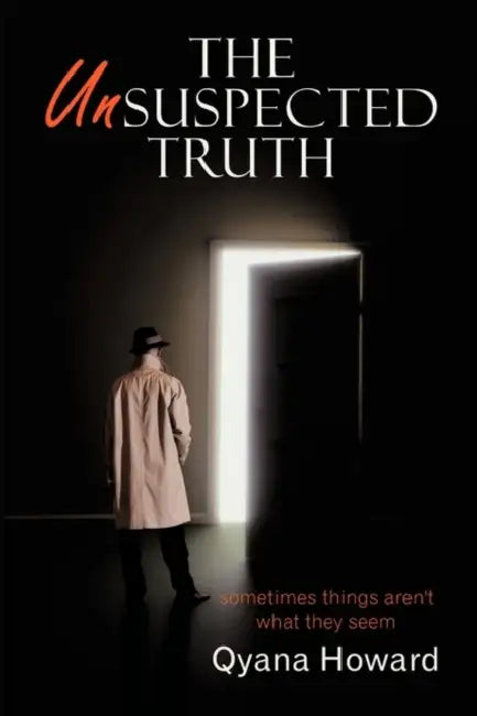 The Unsuspected Truth: Sometimes Things Aren't What They Seem by Qyana Howard