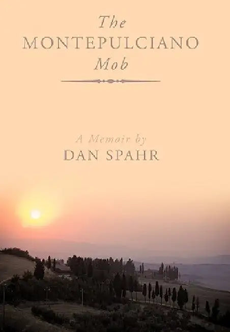 The Montepuliciano Mob: A Memoir by Dan Spahr
