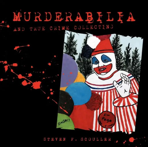 Murderabilia and True Crime Collecting by Steven F. Scouller