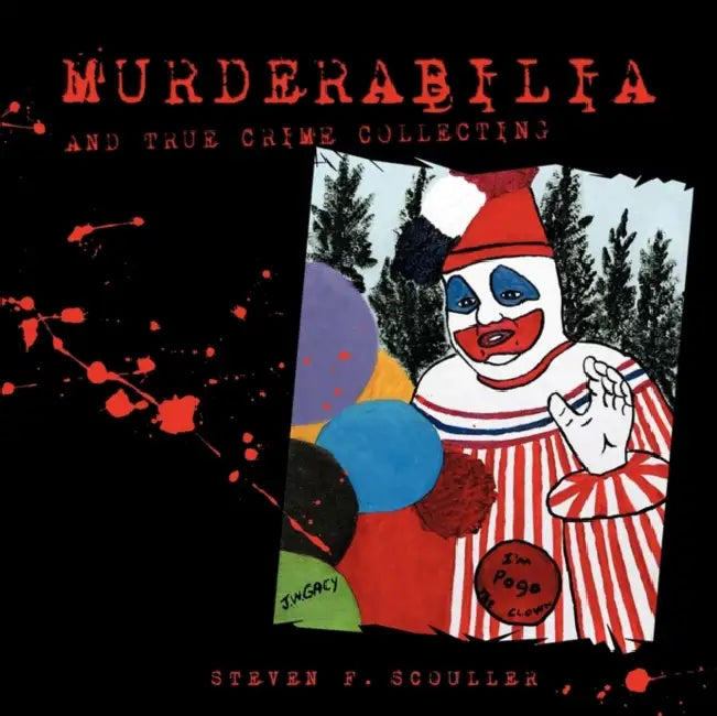 Murderabilia and True Crime Collecting by Steven F. Scouller