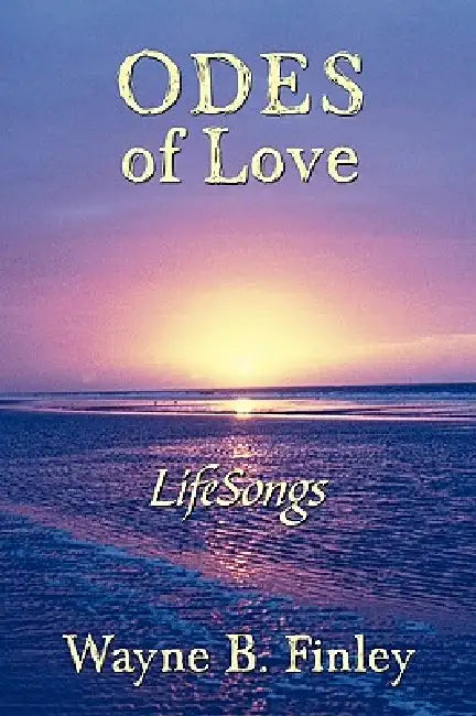 Odes of Love: Lifesongs by Wayne B. Finley