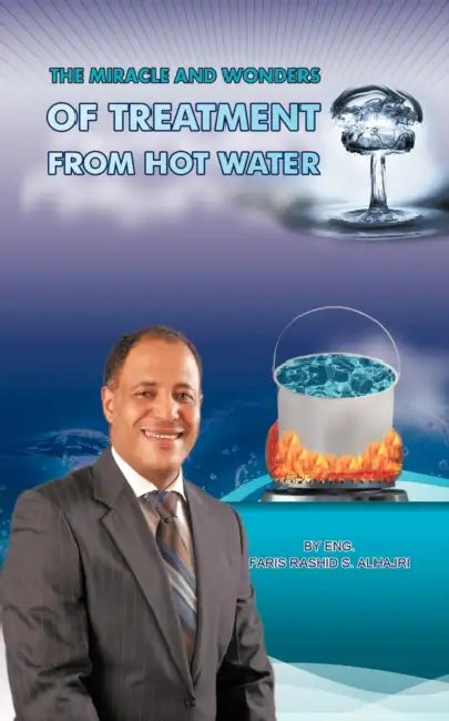 The Miracle & Wonders of Treatment from Hot Water: Hot Water Miracles by Faris Alhajri