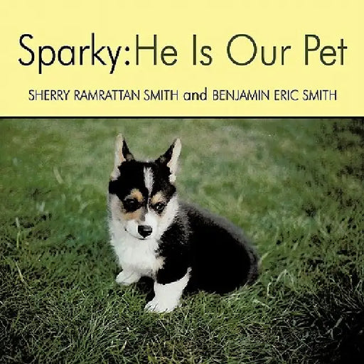 Sparky: He Is Our Pet by Sherry Ramrattan Smith, Benjamin Eric Smith