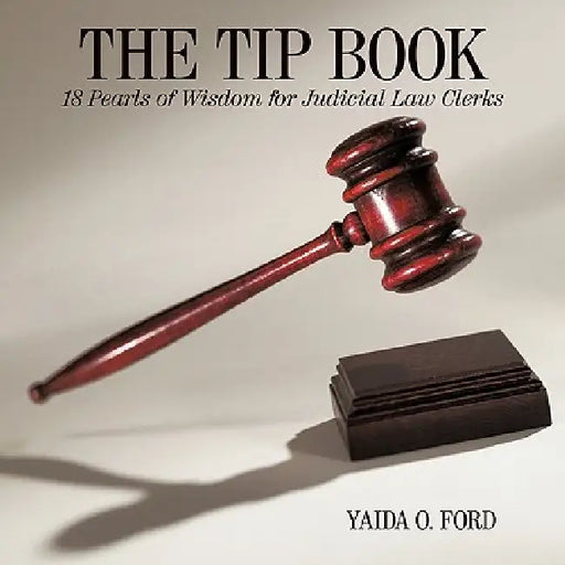 The Tip Book: 18 Pearls of Wisdom for Judicial Law Clerks by Yaida O. Ford