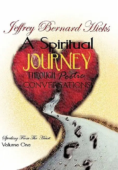 A Spiritual Journey Through Poetic Conversations: Speaking from the Heart by Jeffrey Bernard Hicks