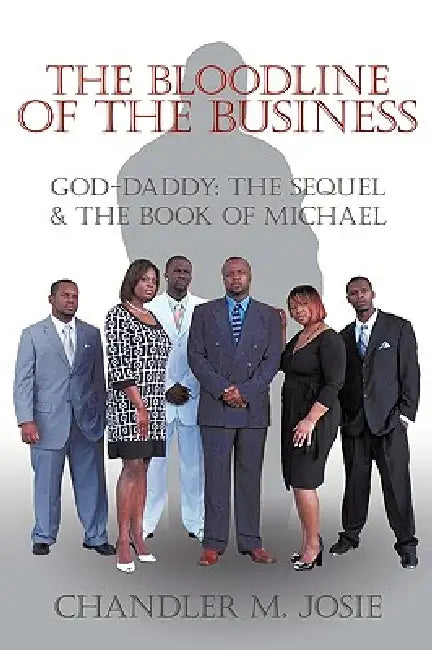 The Bloodline of The Business: God-Daddy: The Sequel & The Book of Michael by Chandler M. Josie