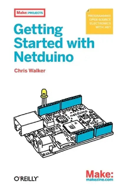 Getting Started with Netduino: Open Source Electronics Projects with .Net by Chris Walker