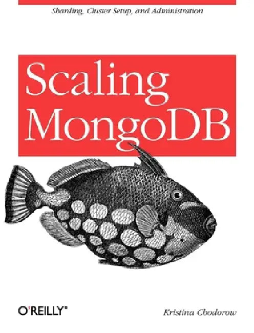Scaling MongoDB: Sharding, Cluster Setup, and Administration by Kristina Chodorow