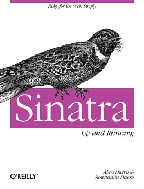 Sinatra: Up and Running: Ruby for the Web, Simply by Alan Harris, Konstantin Haase