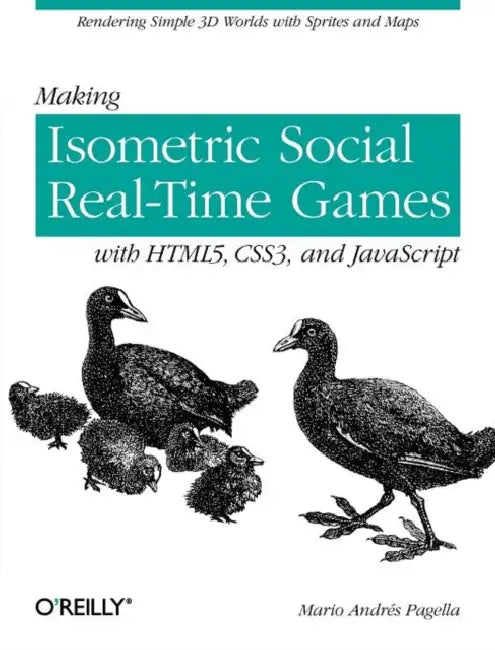 Making Isometric Social Real-Time Games with Html5, Css3, and JavaScript: Rendering Simple 3D Worlds with Sprites and Maps by Mario Andres Pagella