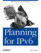 Planning for Ipv6: Ipv6 Is Now. Join the New Internet. by Silvia Hagen