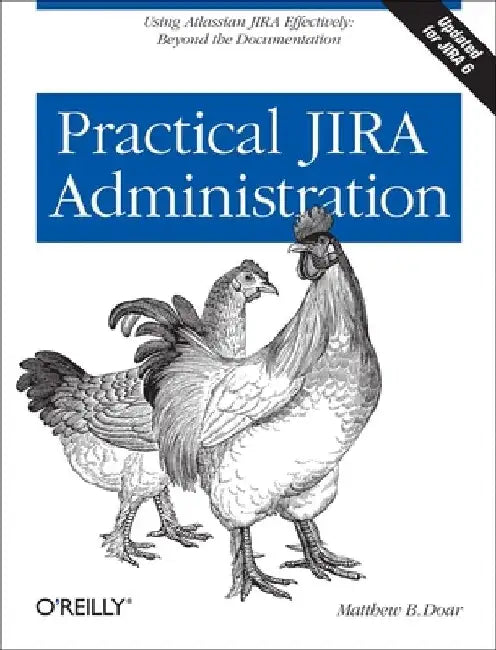 Practical Jira Administration: Using Jira Effectively: Beyond the Documentation by Matthew B. Doar