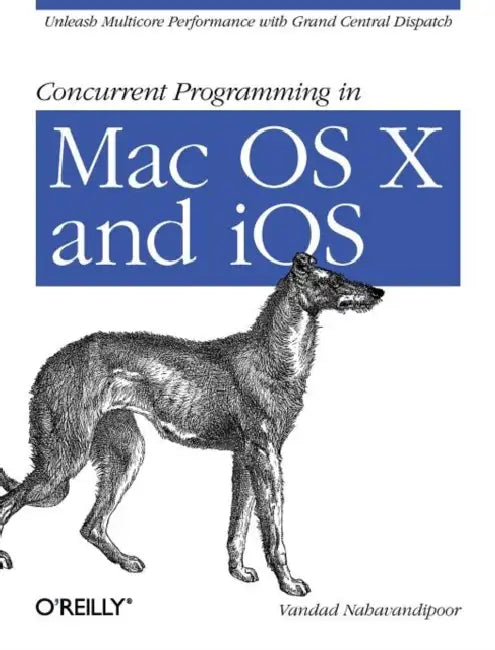 Concurrent Programming in Mac OS X and IOS: Unleash Multicore Performance with Grand Central Dispatch by Vandad Nahavandipoor