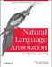 Natural Language Annotation for Machine Learning: A Guide to Corpus-Building for Applications by James Pustejovsky, Amber Stubbs