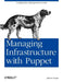 Managing Infrastructure with Puppet: Configuration Management at Scale by James Loope