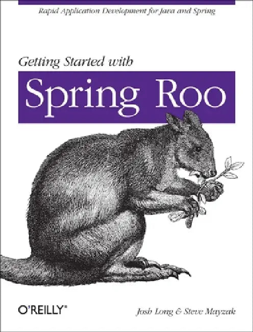 Getting Started with Roo: Rapid Application Development for Java and Spring by Josh Long, Steve Mayzak