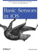 Basic Sensors in IOS: Programming the Accelerometer, Gyroscope, and More by Alasdair Allan
