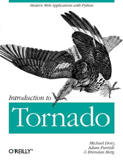Introduction to Tornado: Modern Web Applications with Python by Michael Dory, Allison Parrish, Brendan Berg