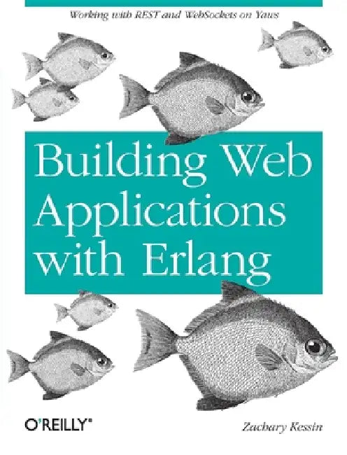 Building Web Applications with ERLANG: Working with Rest and Web Sockets on Yaws by Zachary Kessin