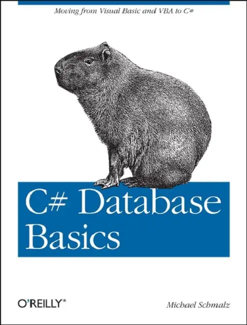 C# Database Basics: Moving from Visual Basic and VBA to C# by Michael Schmalz