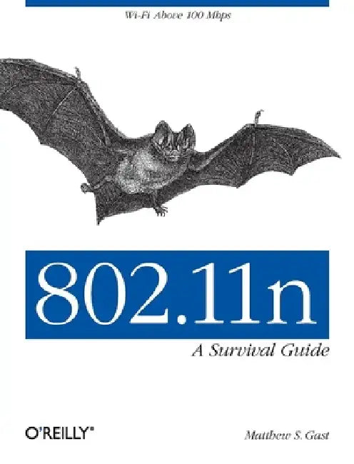 802.11n: A Survival Guide: Wi-Fi Above 100 Mbps by Matthew S. Gast
