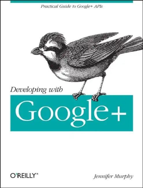 Developing with Google+: Practical Guide to the Google+ Platform by Jennifer Murphy
