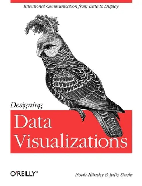Designing Data Visualizations: Representing Informational Relationships by Noah Iliinsky
