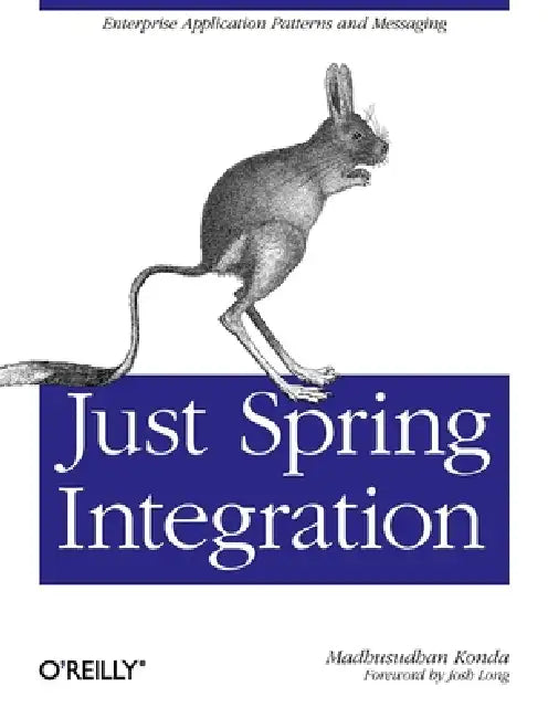 Just Spring Integration: A Lightweight Introduction to Spring Integration by Madhusudhan Konda
