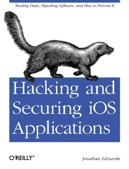 Hacking and Securing IOS Applications: Stealing Data, Hijacking Software, and How to Prevent It by Jonathan Zdziarski