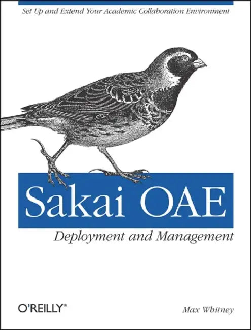 Sakai Oae Deployment and Management: Open Source Collaboration and Learning for Higher Education by Max Whitney