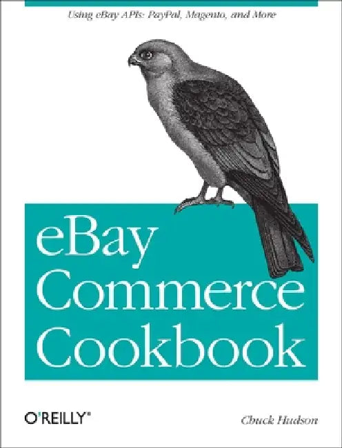 Ebay Commerce Cookbook: Using Ebay Apis: Paypal, Magento and More by Chuck Hudson