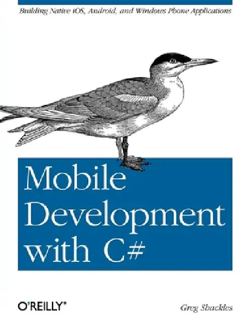 Mobile Development with C#: Building Native Ios, Android, and Windows Phone Applications by Greg Shackles
