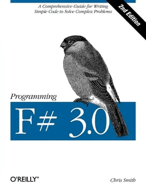 Programming F# 3.0: A Comprehensive Guide for Writing Simple Code to Solve Complex Problems by Chris Smith