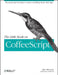 The Little Book on Coffeescript: The JavaScript Developer's Guide to Building Better Web Apps by Alex Maccaw