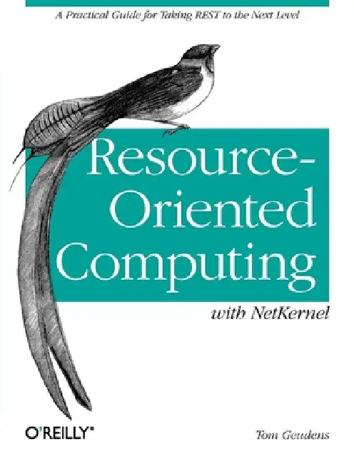 Resource-Oriented Computing with Netkernel: Taking Rest Ideas to the Next Level by Tom Geudens