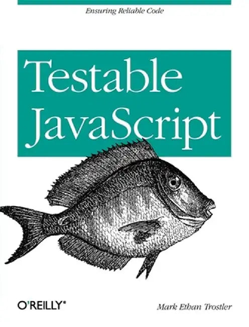 Testable JavaScript: Ensuring Reliable Code by Mark Ethan Trostler