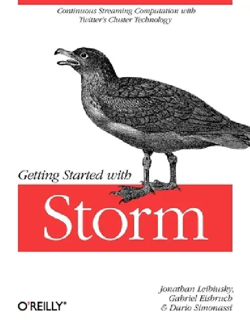 Getting Started with Storm: Continuous Streaming Computation with Twitter's Cluster Technology by Jonathan Leibiusky, Gabriel Eisbruch, Dario Simonassi