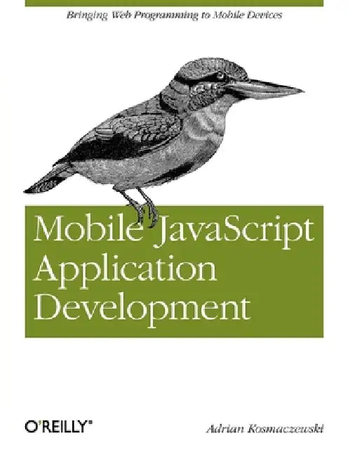Mobile JavaScript Application Development: Bringing Web Programming to Mobile Devices by Adrian Kosmaczewski