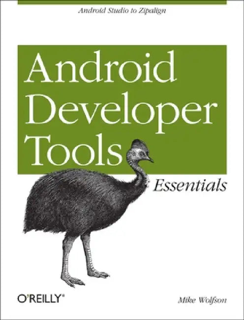 Android Developer Tools Essentials: Android Studio to Zipalign by Mike Wolfson