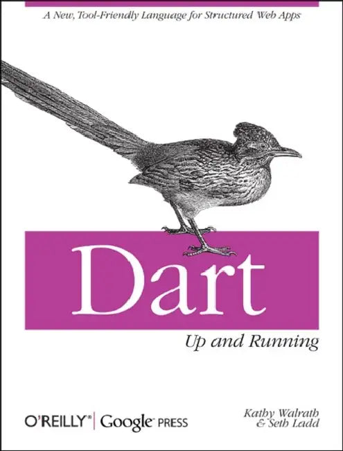 Dart: Up and Running: A New, Tool-Friendly Language for Structured Web Apps by Kathy Walrath, Seth Ladd