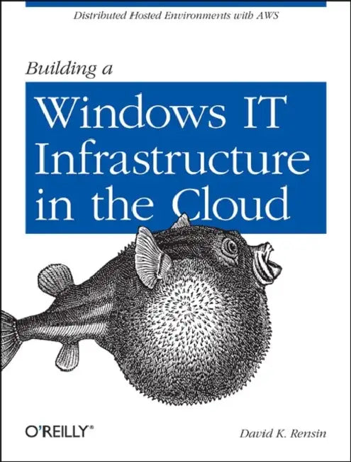 Building a Windows It Infrastructure in the Cloud: Distributed Hosted Environments with AWS by David K. Rensin