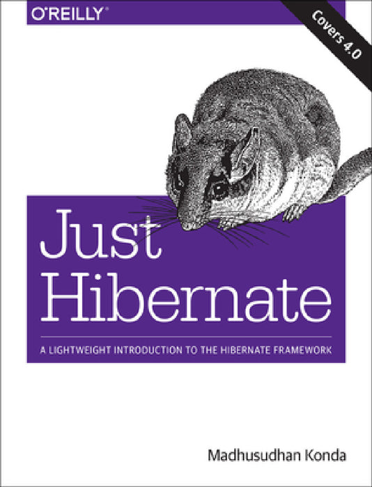 Just Hibernate: A Lightweight Introduction to the Hibernate Framework by Madhusudhan Konda