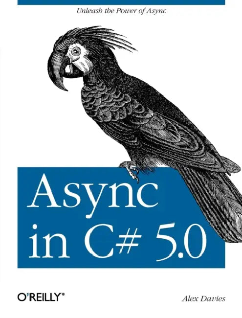 ASYNC in C# 5.0: Unleash the Power of ASYNC by Alex Davies