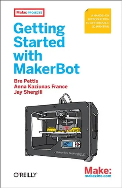 Getting Started with Makerbot: A Hands-On Introduction to Affordable 3D Printing by Bre Pettis