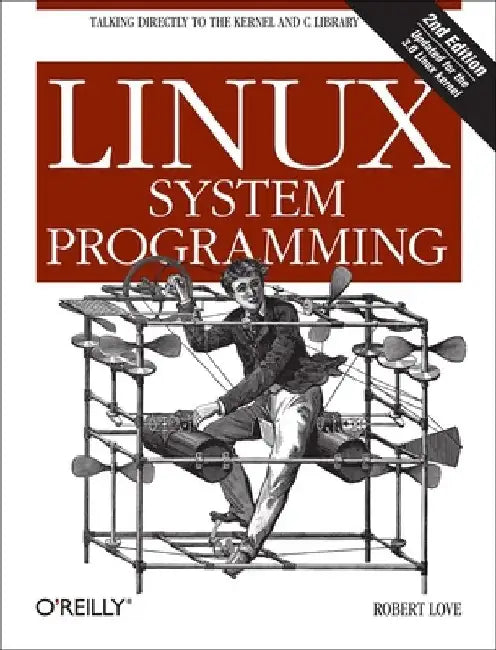 Linux System Programming: Talking Directly to the Kernel and C Library by Robert Love