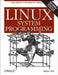 Linux System Programming: Talking Directly to the Kernel and C Library by Robert Love