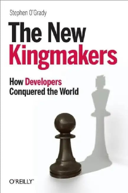 The New Kingmakers: How Developers Conquered the World by Stephen O'Grady