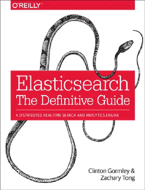 Elasticsearch: The Definitive Guide: A Distributed Real-Time Search and Analytics Engine by Clinton Gormley